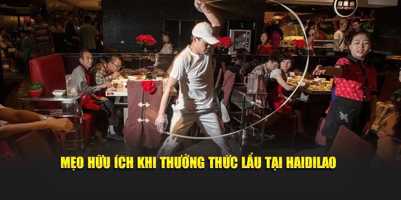 Mẹo hữu ích khi thưởng thức lẩu tại Haidilao