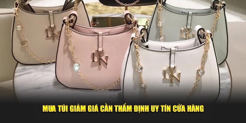 Mua túi giảm giá cần thẩm định uy tín cửa hàng