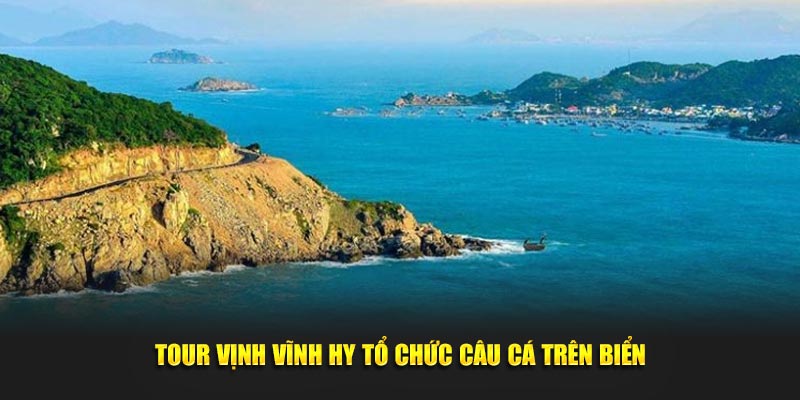 Tour vịnh Vĩnh Hy tổ chức câu cá trên biển